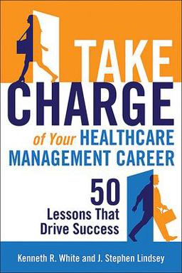Take Charge of Your Healthcare Management Career: 50 Lessons That Drive Success  9781567936926 Front Cover