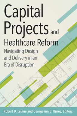 Capital Projects and Healthcare Reform: Navigating Design and Delivery in an Era of Disruption
