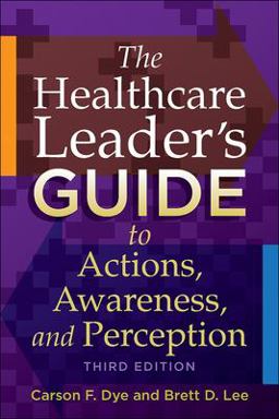 The Healthcare Leader's Guide to Actions, Awareness, and Perception:  9781567937657 Front Cover