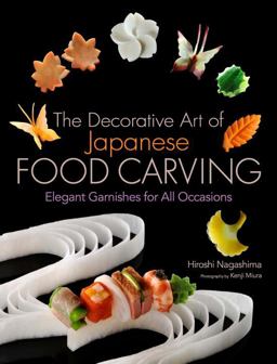 Decorative Art of Japanese Food Carving Elegant Garnishes for All Occasions  9781568364353 Front Cover