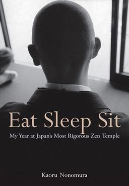 Eat Sleep Sit My Year at Japan's Most Rigorous Zen Temple  9781568365657 Front Cover