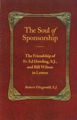 Soul of Sponsorship The Friendship of Fr. Ed Dowling, S. J. and Bill Wilson in Letters  9781568380841 Front Cover