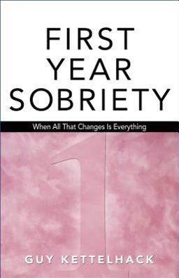 First Year Sobriety When All That Changes Is Everything  9781568382302 Front Cover