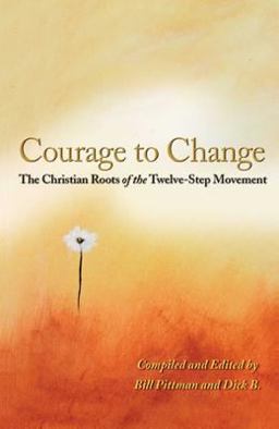 Courage to Change The Christian Roots of the Twelve-Step Movement  9781568382456 Front Cover