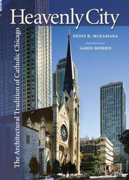 Heavenly City The Architectural Tradition of Catholic Chicago  9781568545035 Front Cover