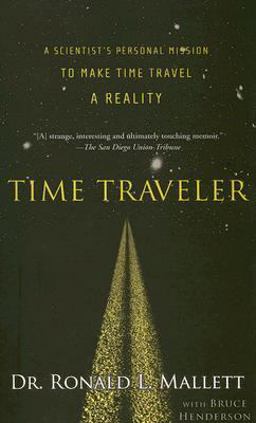 Time Traveler A Scientist's Personal Mission to Make Time Travel a Reality  9781568583631 Front Cover