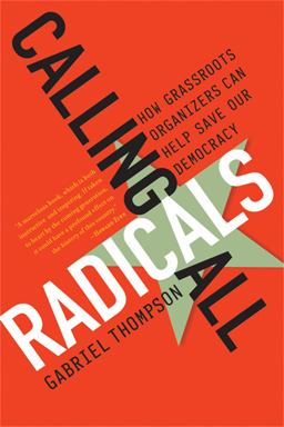 Calling All Radicals How Grassroots Organizers Can Save Our Democracy  9781568583679 Front Cover