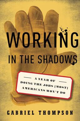 Working in the Shadows A Year of Doing the Jobs (Most) Americans Won't Do  9781568584089 Front Cover
