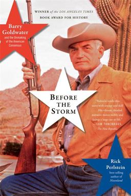Before the Storm Barry Goldwater and the Unmaking of the American Consensus  9781568584126 Front Cover