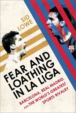 Fear and Loathing in la Liga Barcelona, Real Madrid, and the World's Greatest Sports Rivalry  9781568584508 Front Cover