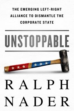 Unstoppable The Emerging Left-Right Alliance to Dismantle the Corporate State  9781568584546 Front Cover