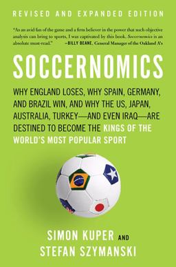 Soccernomics Why England Loses, Why Germany and Brazil Win, and Why the U. S. , Japan, Australia, Turkey -- and Even Iraq -- Are Destined to Become the Kings of the World's Most Popular Sport  9781568584812 Front Cover