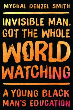 Invisible Man, Got the Whole World Watching A Young Black Man's Education  9781568585284 Front Cover