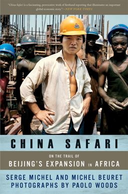 China Safari On the Trail of Beijing's Expansion in Africa  9781568586144 Front Cover