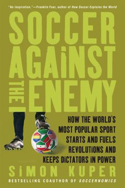 Soccer Against the Enemy How the World's Most Popular Sport Starts and Fuels Revolutions and Keeps Dictators in Power 3rd 9781568586335 Front Cover
