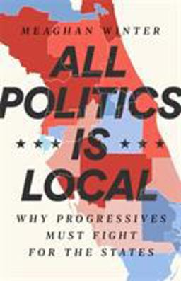 All Politics Is Local Why Progressives Must Fight for the States  9781568588384 Front Cover