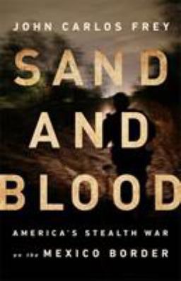 Sand and Blood America's Stealth War on the Mexico Border  9781568588476 Front Cover