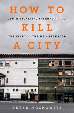 How to Kill a City Gentrification, Inequality, and the Fight for the Neighborhood  9781568589039 Front Cover