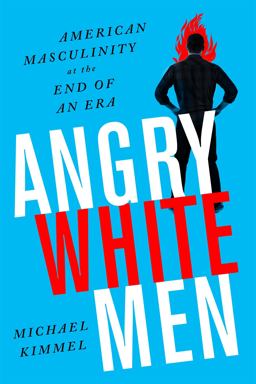 Angry White Men American Masculinity at the End of an Era 2nd 9781568589619 Front Cover