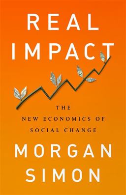 Real Impact The New Economics of Social Change  9781568589800 Front Cover