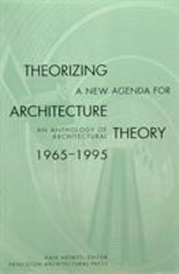 Theorizing a New Agenda for Architecture: An Anthology of Architectural Theory 1965 - 1995  9781568980546 Front Cover