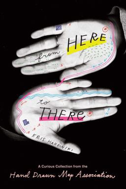 From Here to There A Curious Collection from the Hand Drawn Map Association  9781568988825 Front Cover