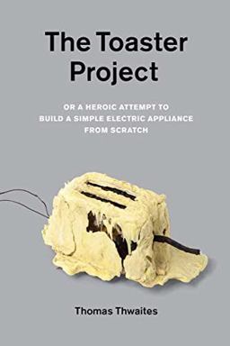 Toaster Project Or a Heroic Attempt to Build a Simple Electric Appliance from Scratch  9781568989976 Front Cover