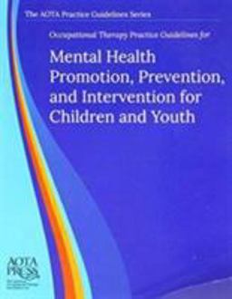 Occupational Therapy Practice Guidelines for Mental Health Promotion, Prevention, and Intervention for Children and Youth  9781569003411 Front Cover