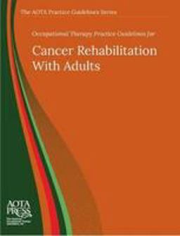 Occupational Therapy Practice Guidelines for Cancer Rehabilitation with Adults