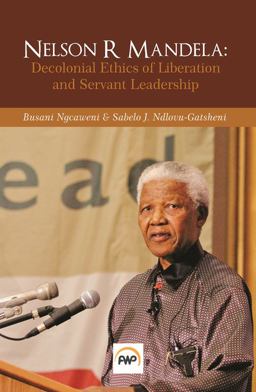Nelson R. Mandela Decolonial Ethics of Liberation and Servant Leadership  9781569025062 Front Cover