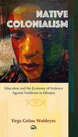 Native Colonialism Education and the Economy of Violence Against Traditions in Ethiopia  9781569025109 Front Cover