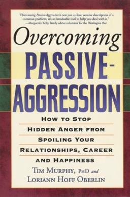 Overcoming Passive-Aggression How to Stop Hidden Anger from Spoiling Your Relationships, Career and Happiness  9781569243619 Front Cover