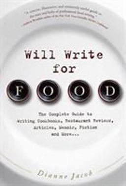 Will Write for Food The Complete Guide to Writing Cookbooks, Restaurant Reviews, Articles, Memoir, Fiction and More  9781569243770 Front Cover