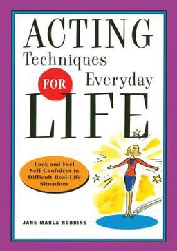 Acting Techniques for Everyday Life Look and Feel Self-Confident in Difficult, Real-Life Situations  9781569245545 Front Cover