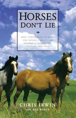 Horses Don't Lie What Horses Teach Us about Our Natural Capacity for Awareness, Confidence, Courage, and Trust  9781569245811 Front Cover