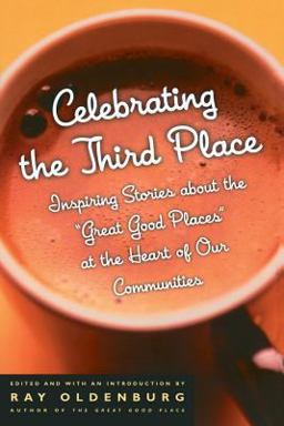 Celebrating the Third Place Inspiring Stories about the Great Good Places at the Heart of Our Communities  9781569246122 Front Cover