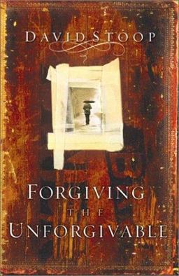 Forgiving the Unforgivable Forgiving the Unforgivable