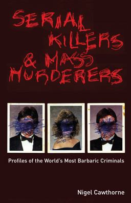 Serial Killers and Mass Murderers Profiles of the World's Most Barbaric Criminals  9781569755785 Front Cover