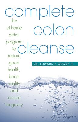 Complete Colon Cleanse The at-Home Detox Program to Restore Good Health, Boost Vitality, and Ensure Longevity  9781569755945 Front Cover