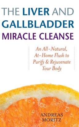 Liver and Gallbladder Miracle Cleanse An All-Natural, at-Home Flush to Purify and Rejuvenate Your Body  9781569756065 Front Cover