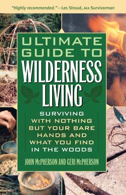 Ultimate Guide to Wilderness Living Surviving with Nothing but Your Bare Hands and What You Find in the Woods  9781569756508 Front Cover