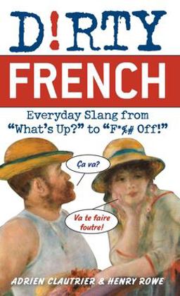 Dirty French Everyday Slang from What's up? to F*%# Off!  9781569756584 Front Cover