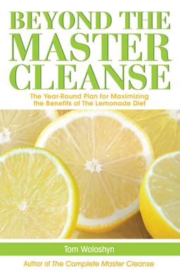 Beyond the Master Cleanse The Year-Round Plan for Maximizing the Benefits of the Lemonade Diet  9781569756904 Front Cover