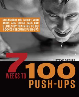 7 Weeks to 100 Push-Ups Strengthen and Sculpt Your Arms, Abs, Chest, Back and Glutes by Training to Do 100 Consecutive Push-Ups  9781569757079 Front Cover