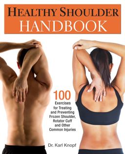 Healthy Shoulder Handbook 100 Exercises for Treating and Preventing Frozen Shoulder, Rotator Cuff and Other Common Injuries  9781569757383 Front Cover