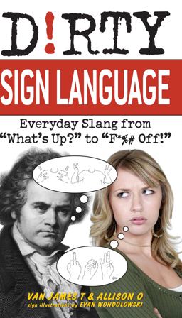 Dirty Sign Language Everyday Slang from "What's up?" to "F*%# Off!"  9781569757864 Front Cover