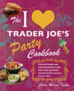 I Love Trader Joe's Party Cookbook Delicious Recipes and Entertaining Ideas Using Only Foods and Drinks from the World's Greatest Grocery Store  9781569757925 Front Cover