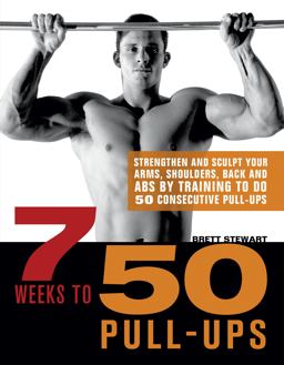 7 Weeks to 50 Pull-Ups Strengthen and Sculpt Your Arms, Shoulders, Back, and Abs by Training to Do 50 Consecutive Pull-Ups  9781569759219 Front Cover