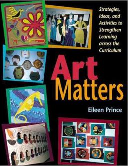 Art Matters Strategies, Ideas, and Activities to Strengthen Learning Across the Curriculum  9781569761298 Front Cover