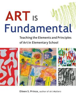 Art Is Fundamental Teaching the Elements and Principles of Art in Elementary School  9781569762165 Front Cover